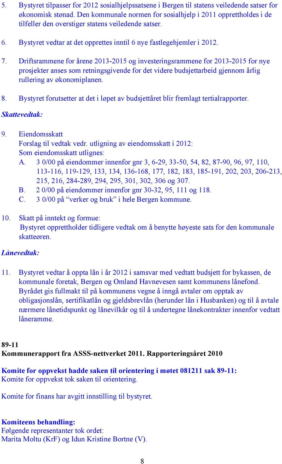 Driftsrammene for årene 2013-2015 og investeringsrammene for 2013-2015 for nye prosjekter anses som retningsgivende for det videre budsjettarbeid gjennom årlig rullering av økonomiplanen. 8.