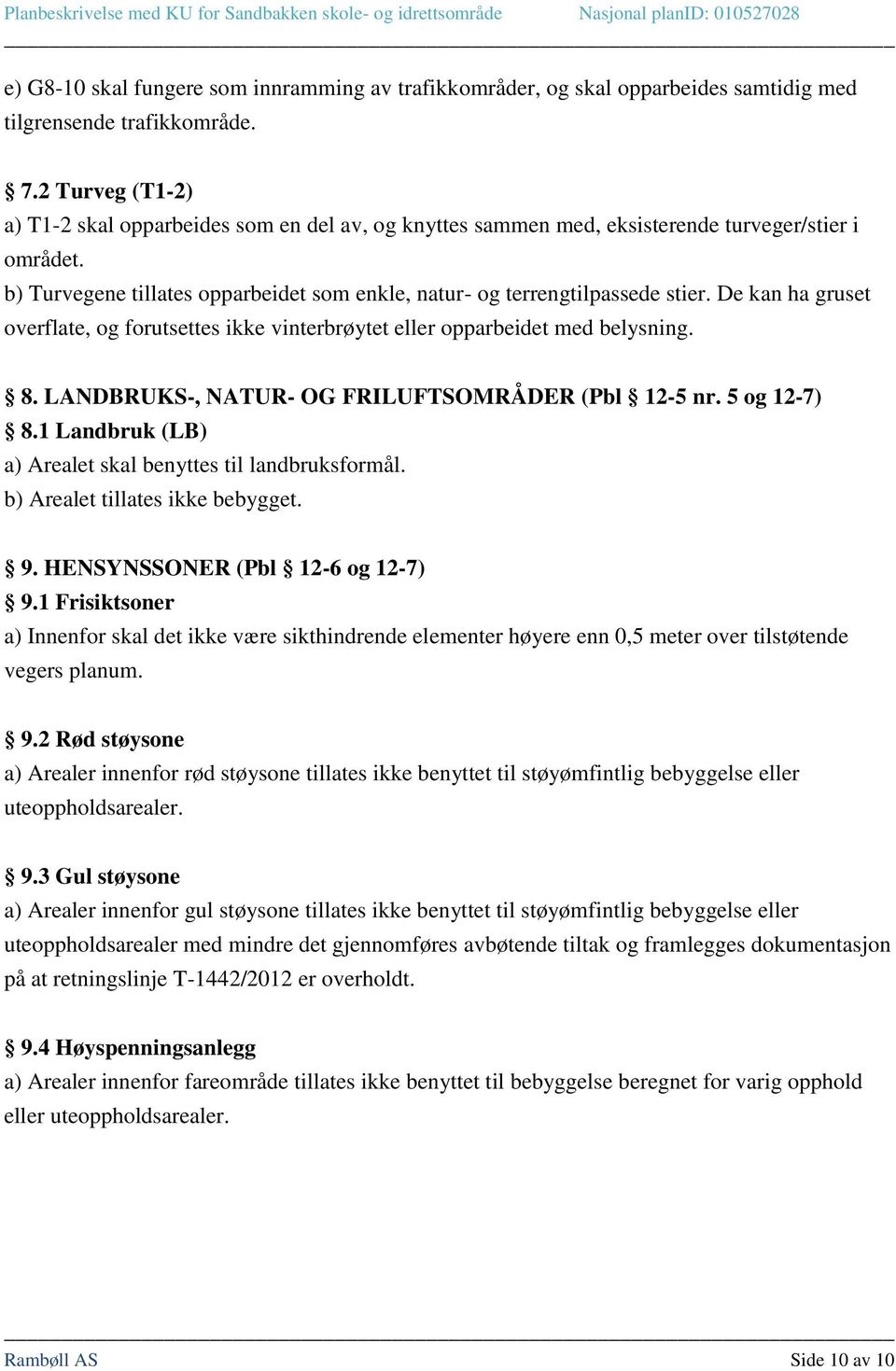 De kan ha gruset overflate, og forutsettes ikke vinterbrøytet eller opparbeidet med belysning. 8. LANDBRUKS-, NATUR- OG FRILUFTSOMRÅDER (Pbl 12-5 nr. 5 og 12-7) 8.