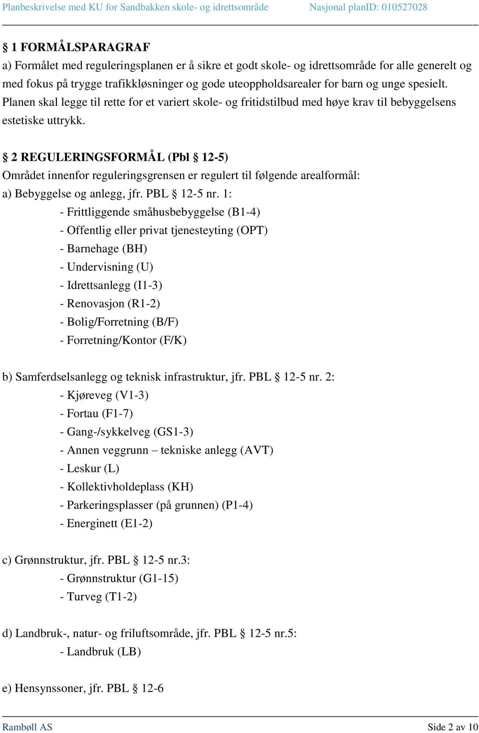 2 REGULERINGSFORMÅL (Pbl 12-5) Området innenfor reguleringsgrensen er regulert til følgende arealformål: a) Bebyggelse og anlegg, jfr. PBL 12-5 nr.