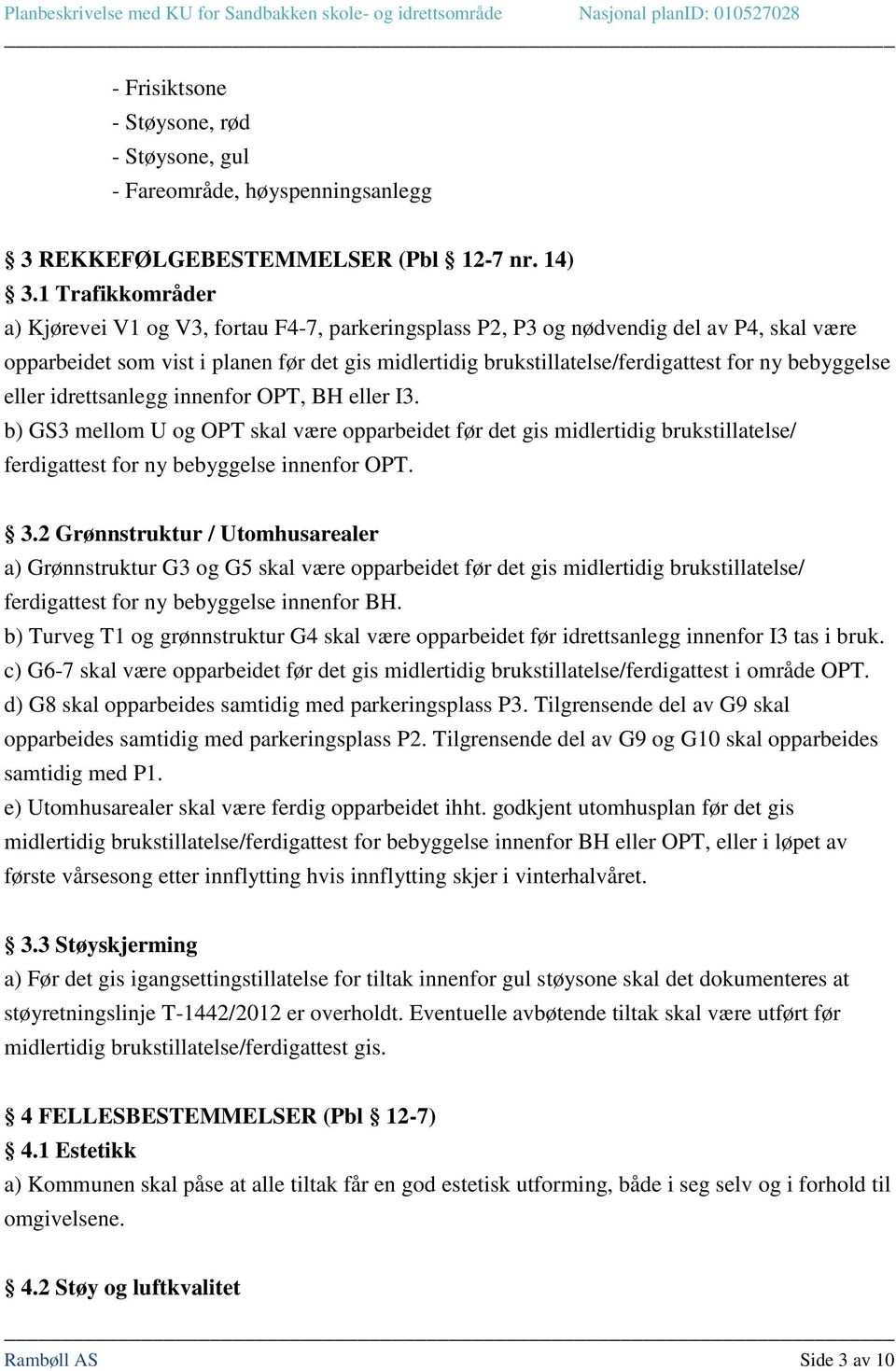 bebyggelse eller idrettsanlegg innenfor OPT, BH eller I3. b) GS3 mellom U og OPT skal være opparbeidet før det gis midlertidig brukstillatelse/ ferdigattest for ny bebyggelse innenfor OPT. 3.