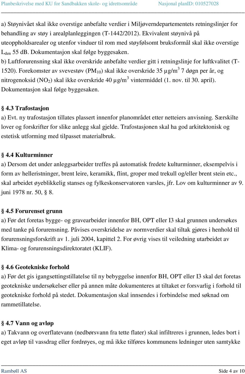 b) Luftforurensning skal ikke overskride anbefalte verdier gitt i retningslinje for luftkvalitet (T- 1520).