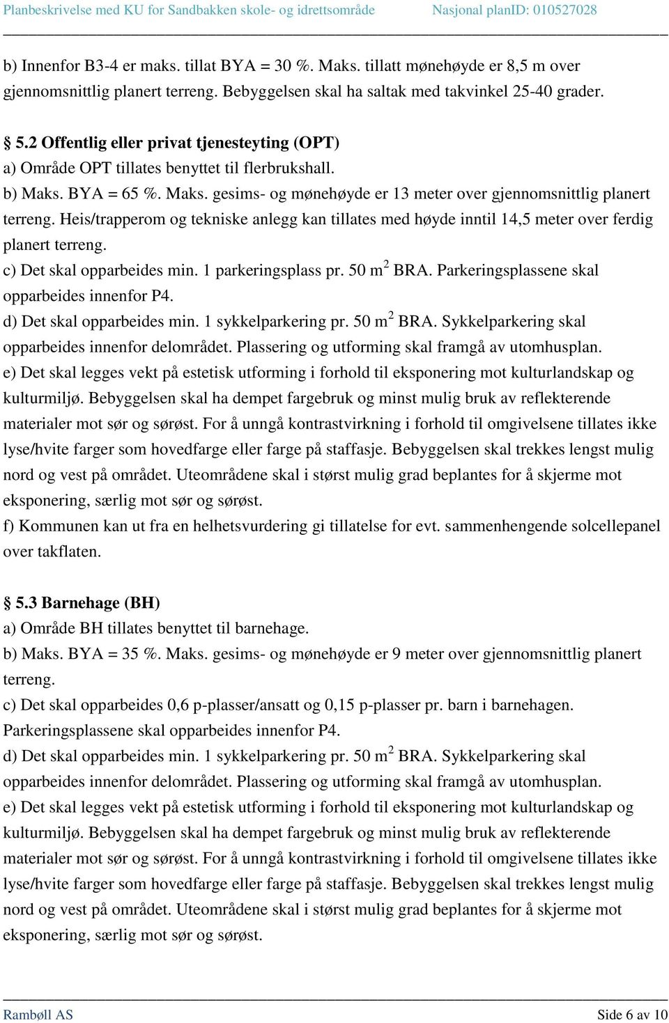 Heis/trapperom og tekniske anlegg kan tillates med høyde inntil 14,5 meter over ferdig planert terreng. c) Det skal opparbeides min. 1 parkeringsplass pr. 50 m 2 BRA.