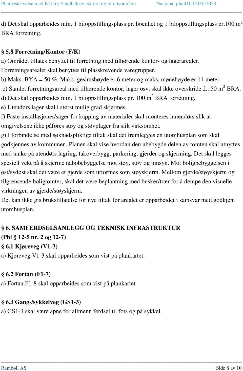 BYA = 50 %. Maks. gesimshøyde er 6 meter og maks. mønehøyde er 11 meter. c) Samlet forretningsareal med tilhørende kontor, lager osv. skal ikke overskride 2.150 m 2 BRA. d) Det skal opparbeides min.