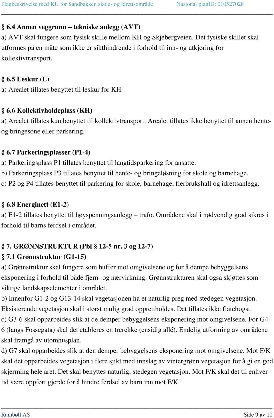 5 Leskur (L) a) Arealet tillates benyttet til leskur for KH. 6.6 Kollektivholdeplass (KH) a) Arealet tillates kun benyttet til kollektivtransport.