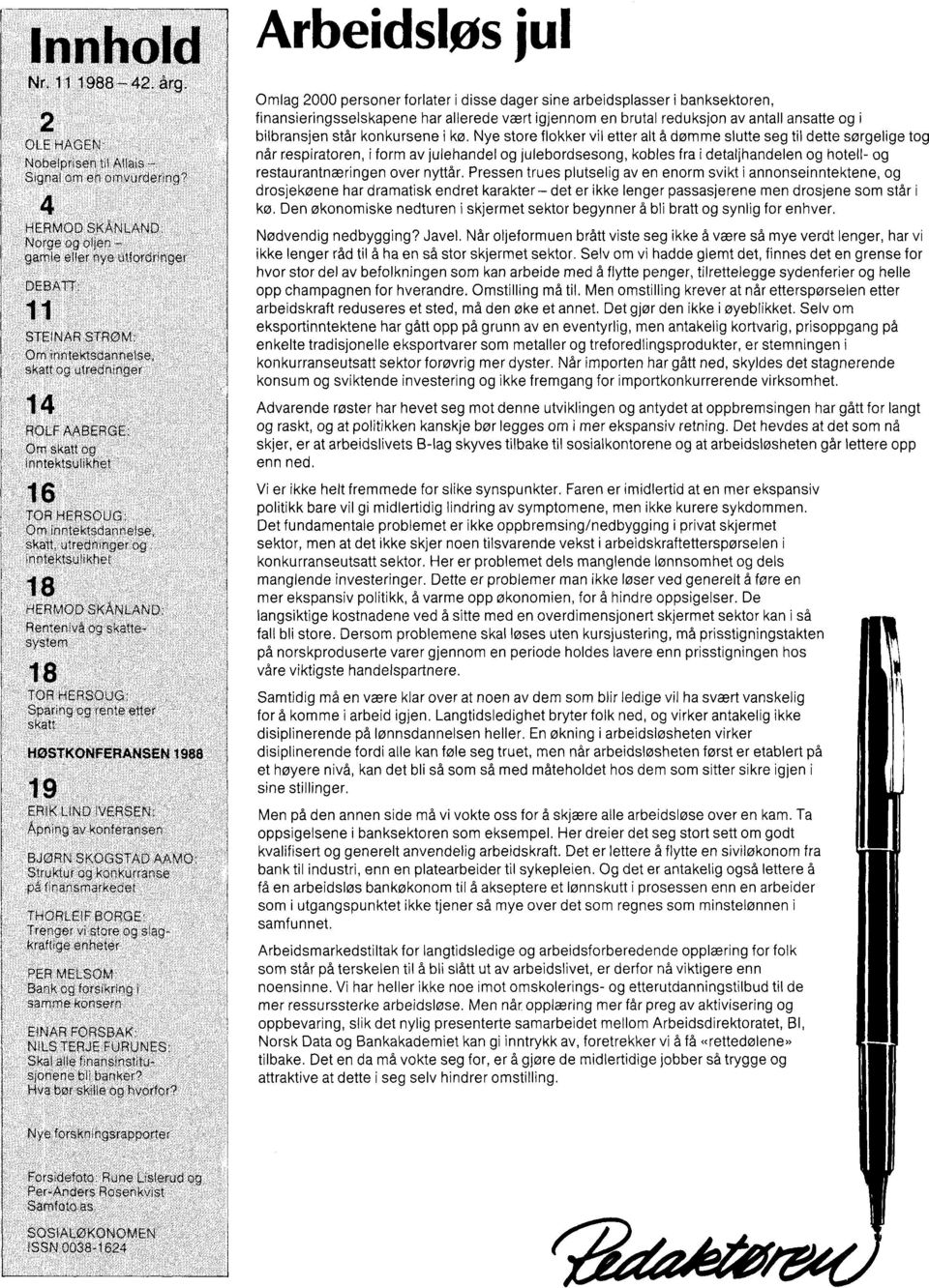 inntektsdannelse, skatt, utredninger og inntektsulikhet 18 HERMOD SKÅNLAND: Rentenivå og skattesystem 18 TOR HERSOUG: Sparing og rente etter skatt HØSTKONFERANSEN 1988 19 ERIK LIND IVERSEN: Apning av