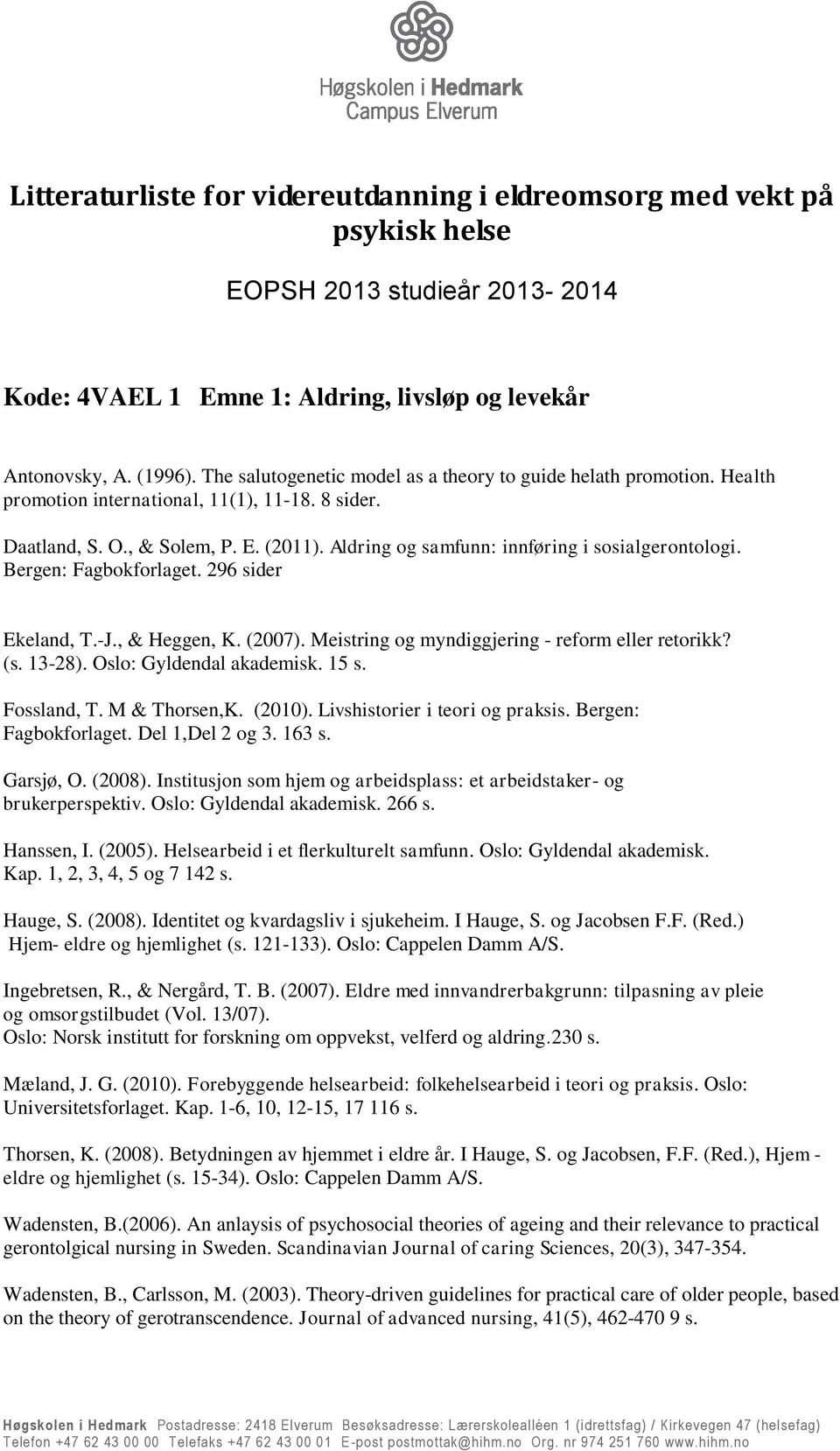 Aldring og samfunn: innføring i sosialgerontologi. Bergen: Fagbokforlaget. 296 sider Ekeland, T.-J., & Heggen, K. (2007). Meistring og myndiggjering - reform eller retorikk? (s. 13-28).