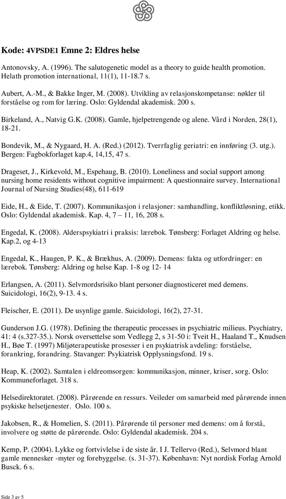 Vård i Norden, 28(1), 18-21. Bondevik, M., & Nygaard, H. A. (Red.) (2012). Tverrfaglig geriatri: en innføring (3. utg.). Bergen: Fagbokforlaget kap.4, 14,15, 47 s. Drageset, J., Kirkevold, M.