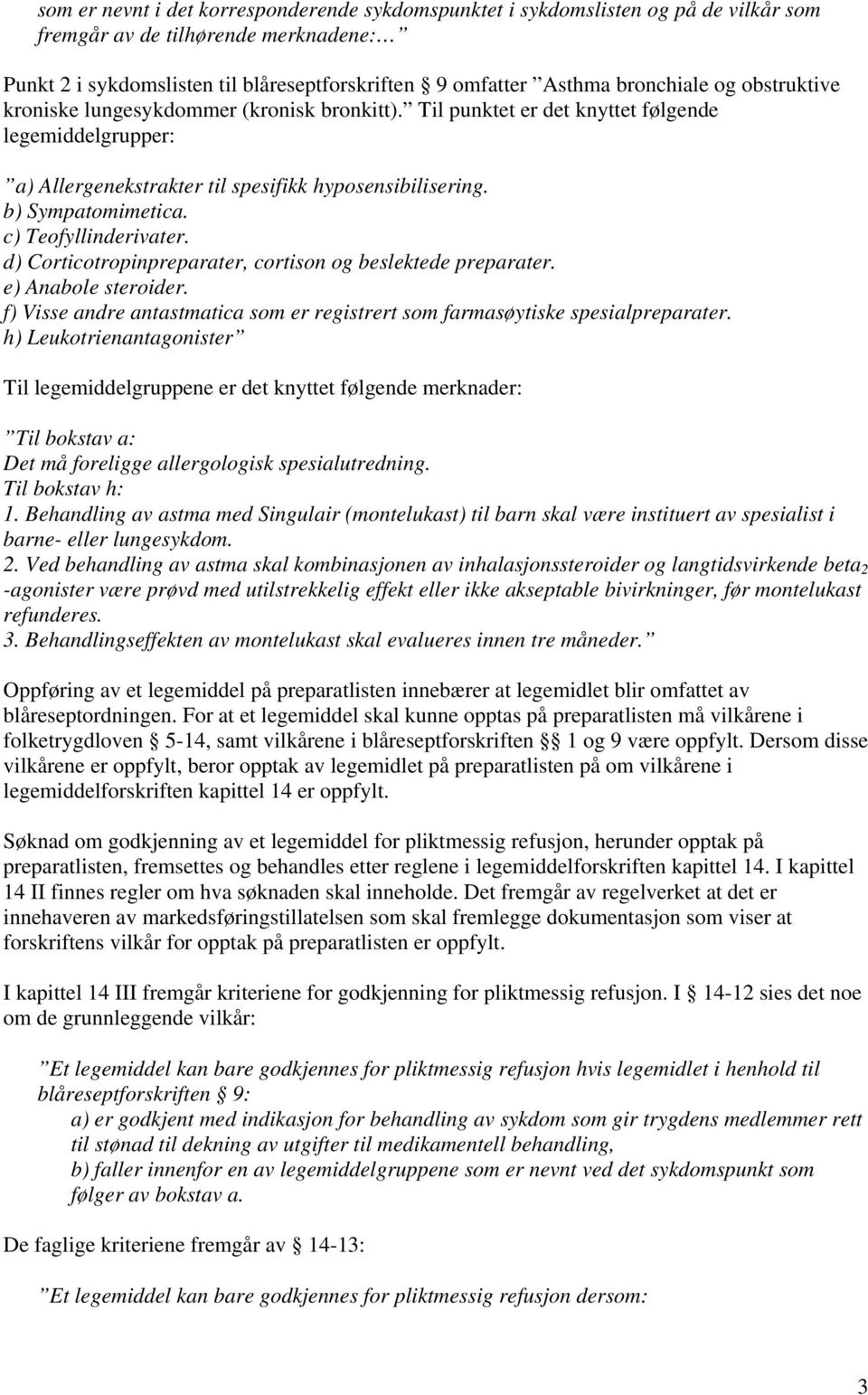 b) Sympatomimetica. c) Teofyllinderivater. d) Corticotropinpreparater, cortison og beslektede preparater. e) Anabole steroider.