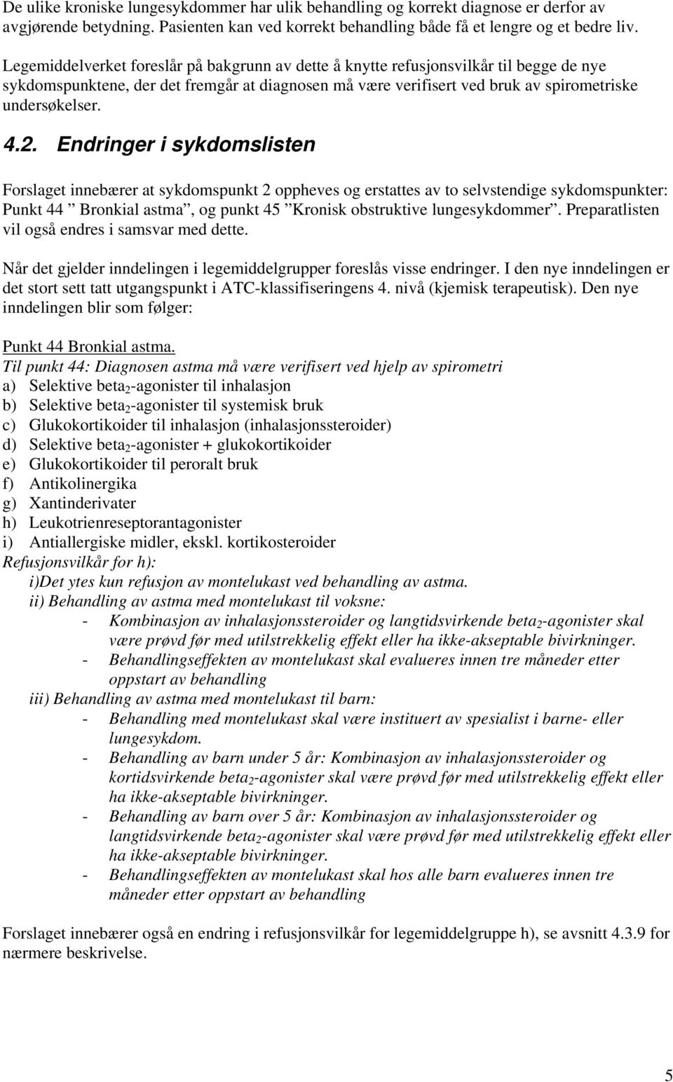 Endringer i sykdomslisten Forslaget innebærer at sykdomspunkt 2 oppheves og erstattes av to selvstendige sykdomspunkter: Punkt 44 Bronkial astma, og punkt 45 Kronisk obstruktive lungesykdommer.