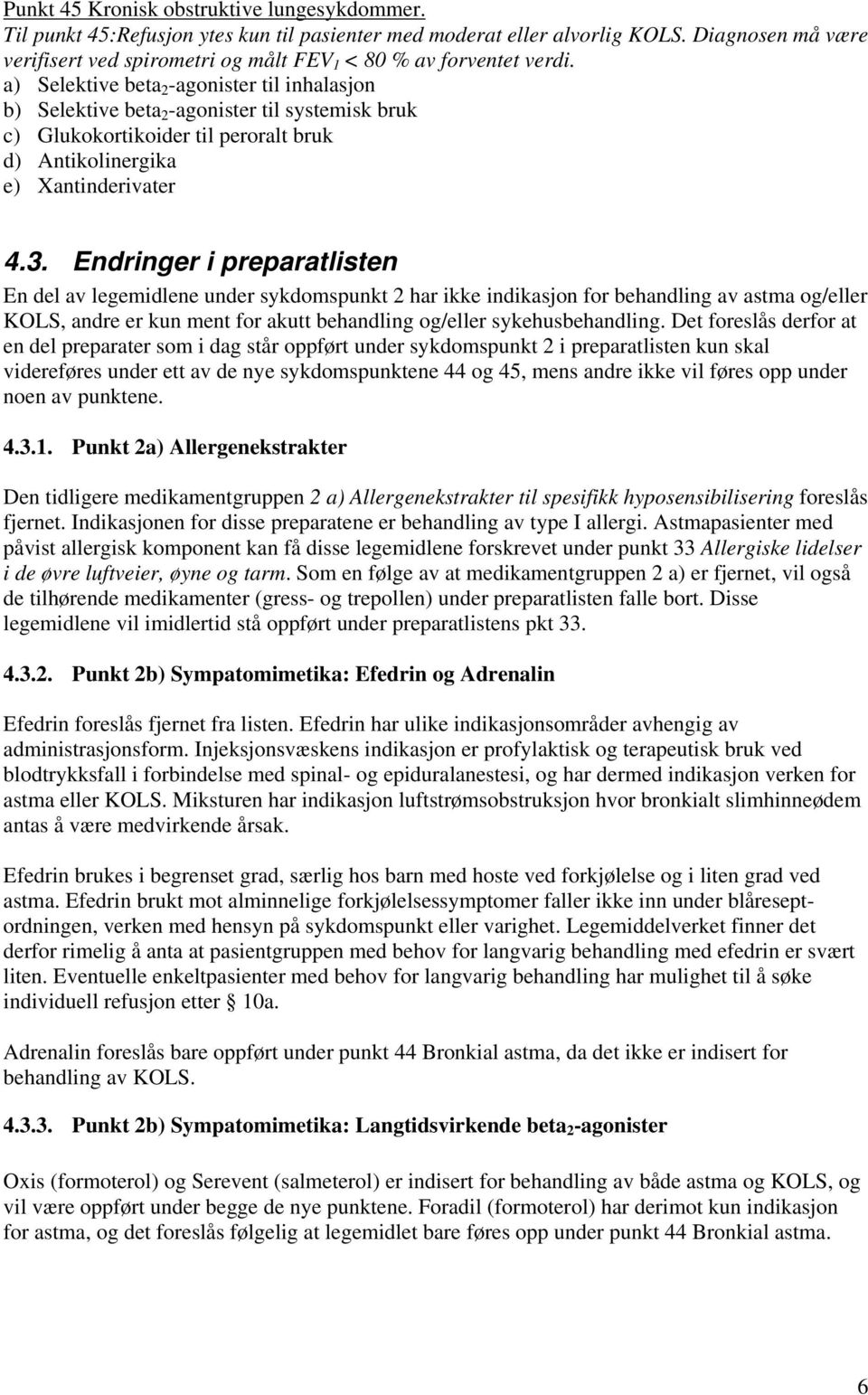 a) Selektive beta 2 -agonister til inhalasjon b) Selektive beta 2 -agonister til systemisk bruk c) Glukokortikoider til peroralt bruk d) Antikolinergika e) Xantinderivater 4.3.