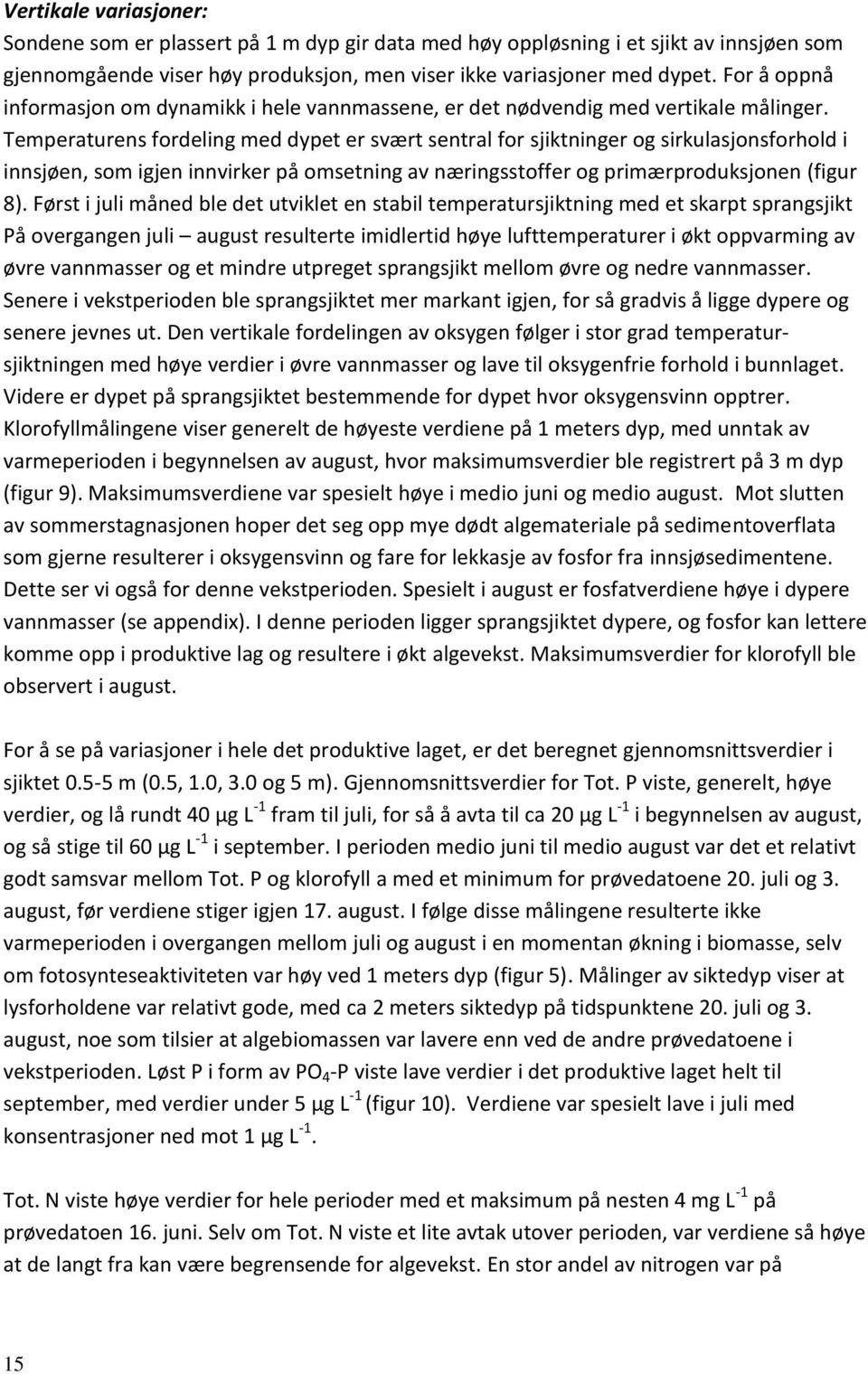 Temperaturens fordeling med dypet er svært sentral for sjiktninger og sirkulasjonsforhold i innsjøen, som igjen innvirker på omsetning av næringsstoffer og primærproduksjonen (figur ).