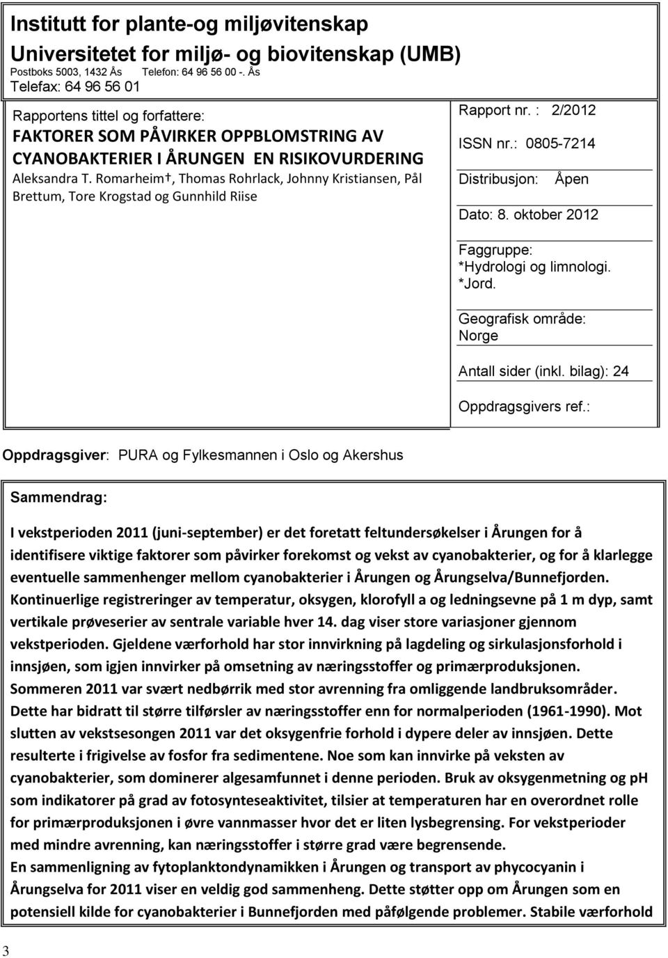 Romarheim, Thomas Rohrlack, Johnny Kristiansen, Pål Brettum, Tore Krogstad og Gunnhild Riise Rapport nr. : / ISSN nr.: 5-71 Distribusjon: Åpen Dato:. oktober Faggruppe: *Hydrologi og limnologi. *Jord.