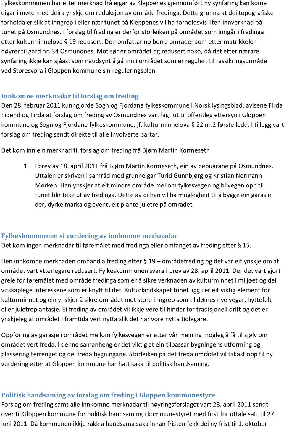 I forslag til freding er derfor storleiken på området som inngår i fredinga etter kulturminnelova 19 redusert. Den omfattar no berre områder som etter matrikkelen høyrer til gard nr. 34 Osmundnes.