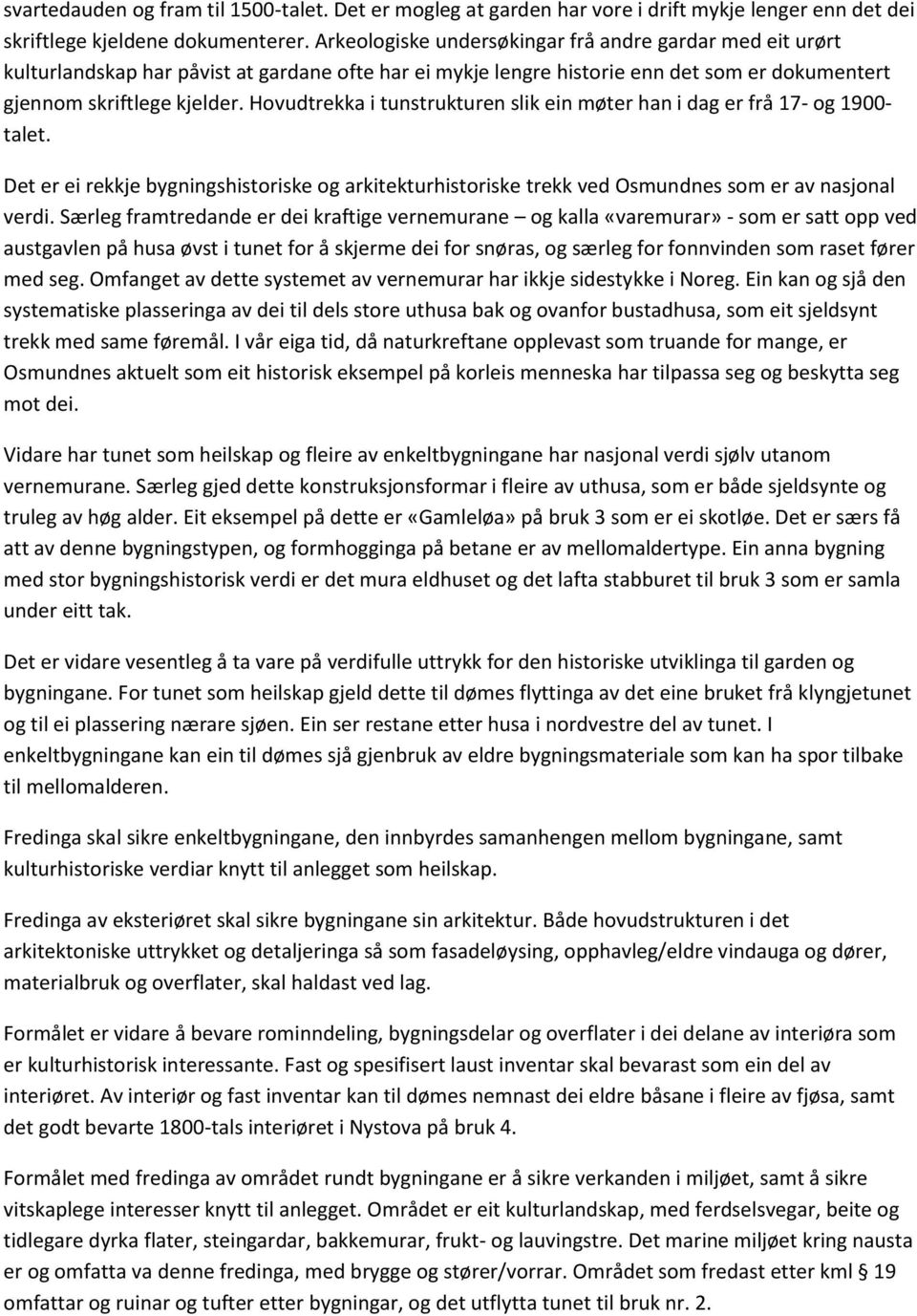 Hovudtrekka i tunstrukturen slik ein møter han i dag er frå 17- og 1900- talet. Det er ei rekkje bygningshistoriske og arkitekturhistoriske trekk ved Osmundnes som er av nasjonal verdi.