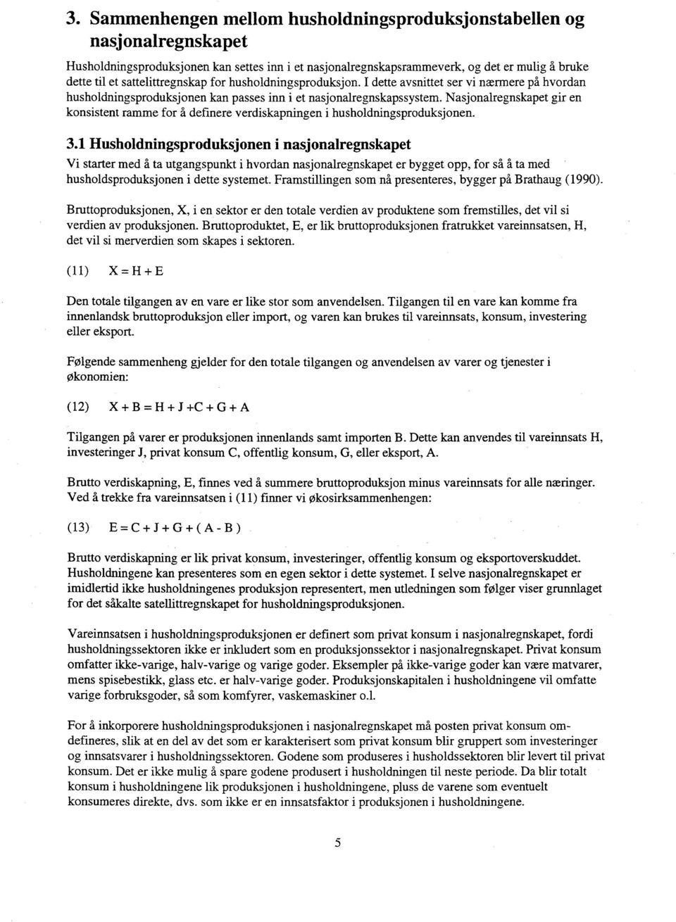 Nasjonalregnskapet gir en konsistent ramme for å definere verdiskapningen i husholdningsproduksjonen. 3.1 Husholdningsproduksjonen i nasjonalregnskapet Vi starter med 5.