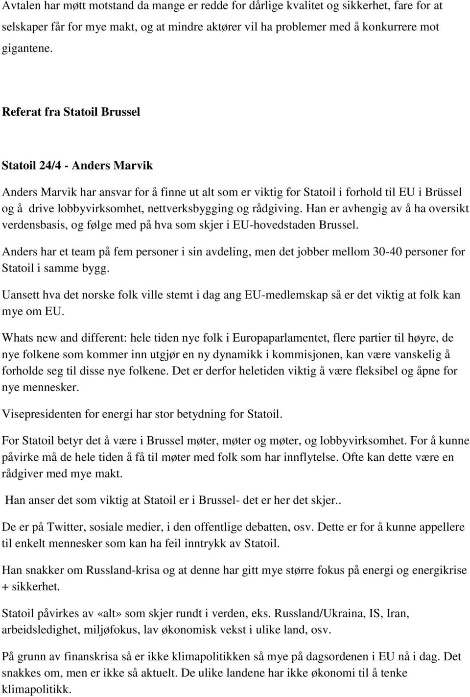 og rådgiving. Han er avhengig av å ha oversikt verdensbasis, og følge med på hva som skjer i EU-hovedstaden Brussel.