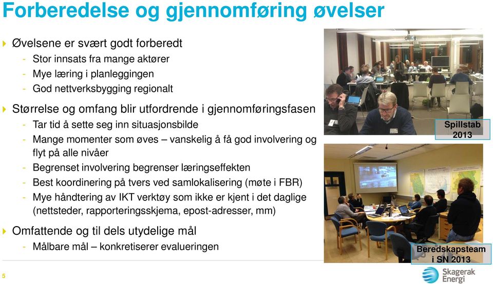 nivåer - Begrenset involvering begrenser læringseffekten - Best koordinering på tvers ved samlokalisering (møte i FBR) - Mye håndtering av IKT verktøy som ikke er kjent i