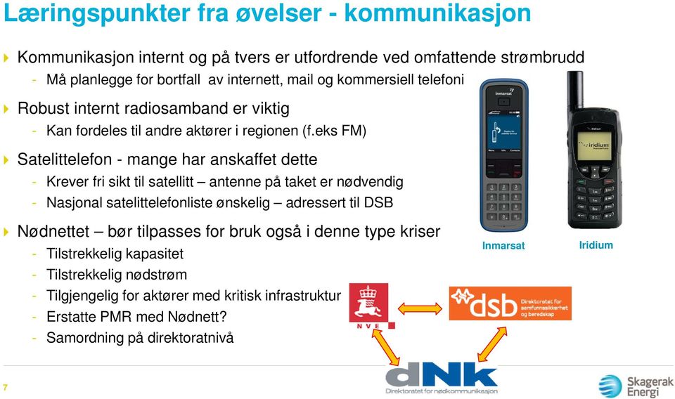 eks FM) Satelittelefon - mange har anskaffet dette - Krever fri sikt til satellitt antenne på taket er nødvendig - Nasjonal satelittelefonliste ønskelig adressert til DSB