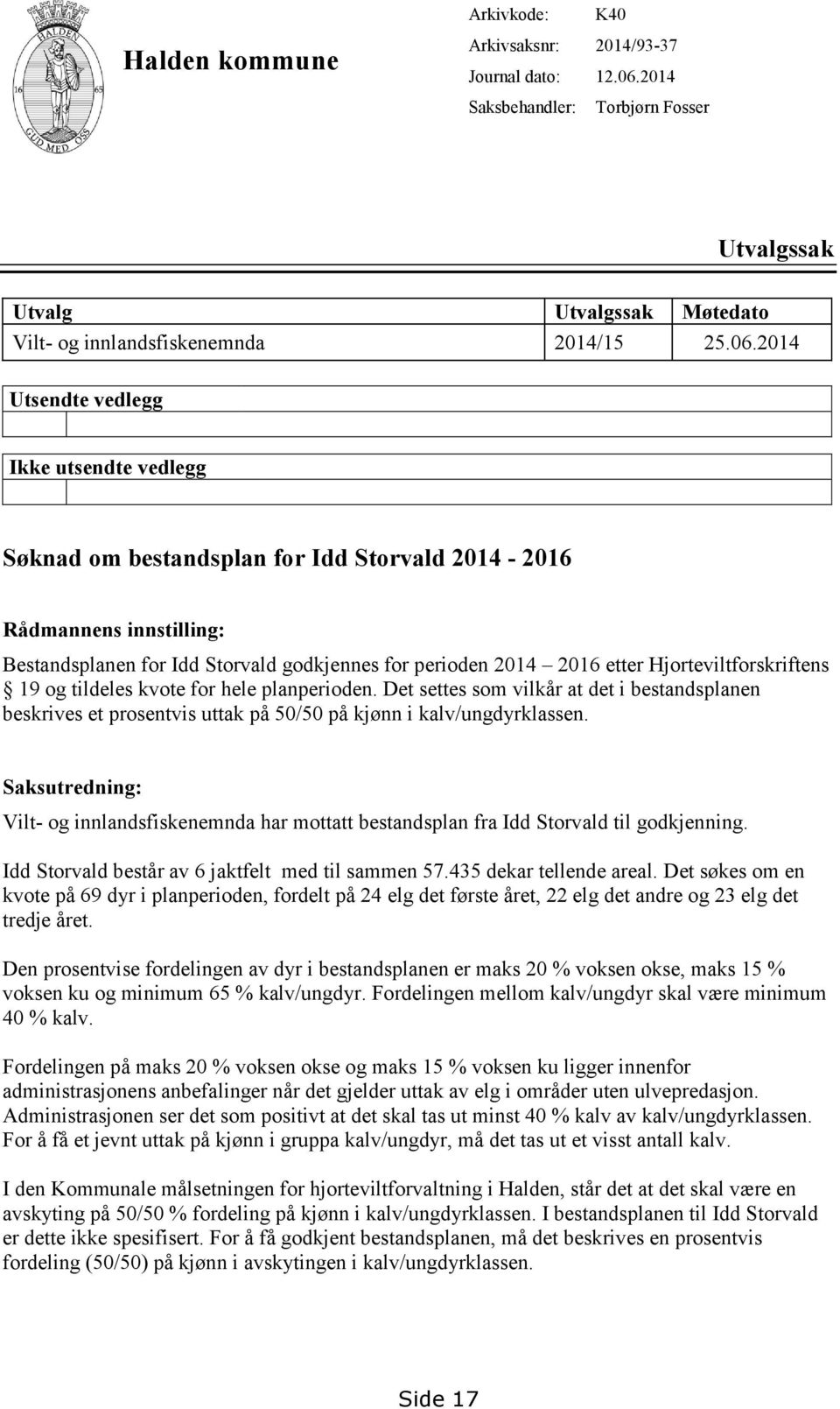 2014 Utsendte vedlegg Ikke utsendte vedlegg Søknad om bestandsplan for Idd Storvald 2014-2016 Rådmannens innstilling: Bestandsplanen for Idd Storvald godkjennes for perioden 2014 2016 etter