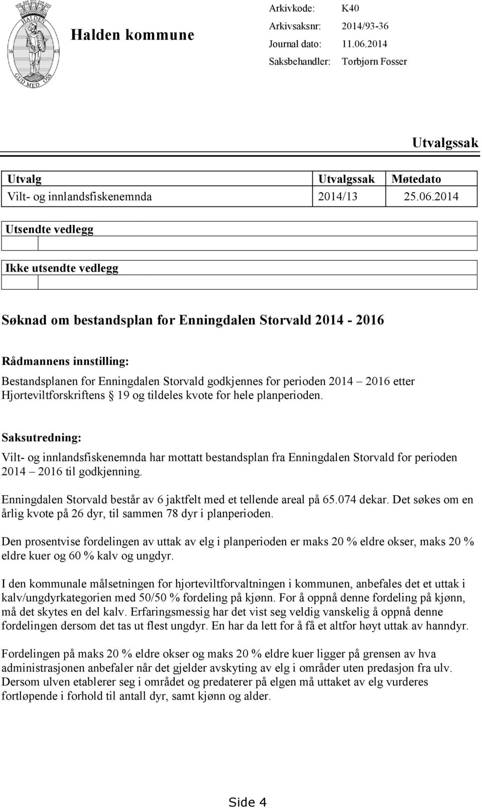 2014 Utsendte vedlegg Ikke utsendte vedlegg Søknad om bestandsplan for Enningdalen Storvald 2014-2016 Rådmannens innstilling: Bestandsplanen for Enningdalen Storvald godkjennes for perioden 2014 2016