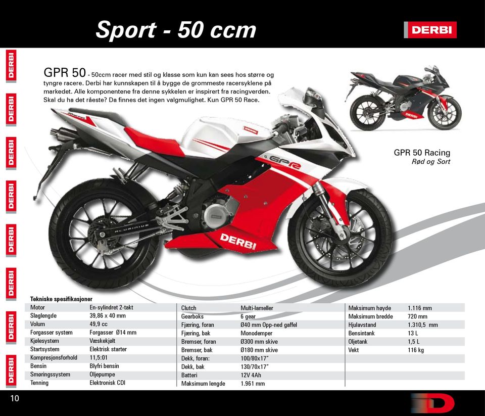 GPR 50 Racing Rød og Sort En-sylindret 2-takt 39,86 x 40 mm 49,9 cc Forgasser system Forgasser Ø14 mm Elektrisk starter Kompresjonsforhold 11,5:01 Smøringssystem Oljepumpe