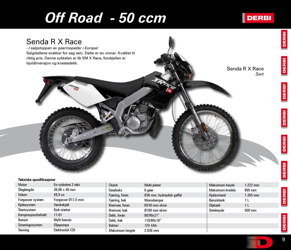 Senda R X Race Sort En-sylindret 2-takt 39,86 x 40 mm 49,9 cc Forgasser system Forgasser Ø17,5 mm Kick-starter Kompresjonsforhold 11:01