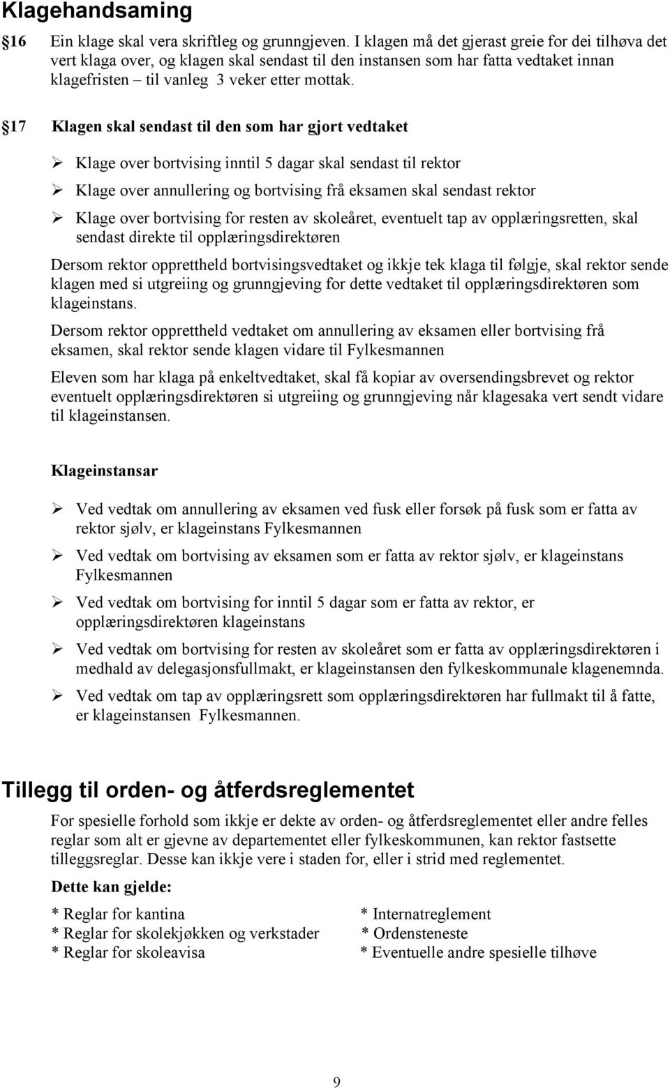 17 Klagen skal sendast til den som har gjort vedtaket Klage over bortvising inntil 5 dagar skal sendast til rektor Klage over annullering og bortvising frå eksamen skal sendast rektor Klage over