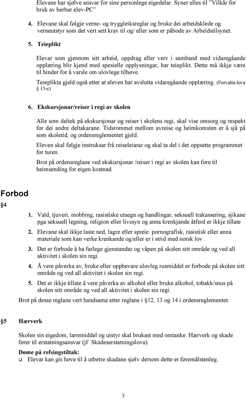 Teieplikt Elevar som gjennom sitt arbeid, oppdrag eller verv i samband med vidaregåande opplæring blir kjend med spesielle opplysningar, har teieplikt.