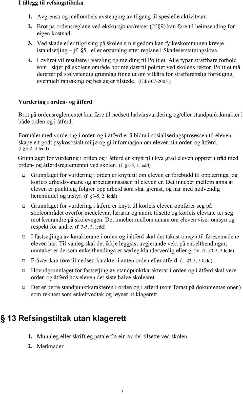 5, eller erstatning etter reglane i Skadeserstatningslova. 4. Lovbrot vil resultere i varsling og melding til Politiet.