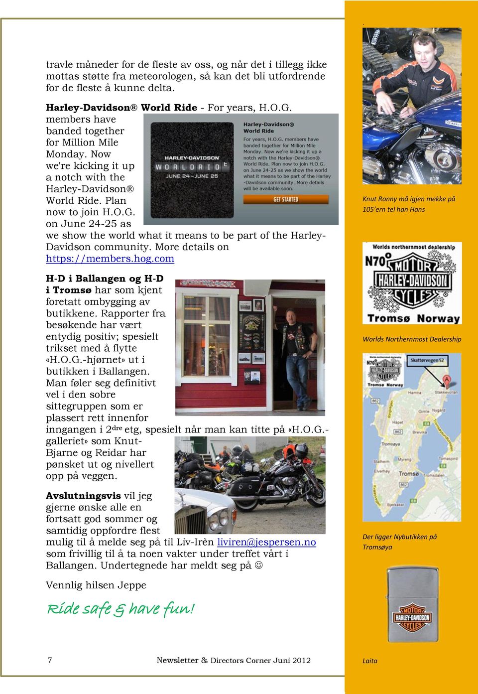 More details on https://members.hog.com H-D i Ballangen og H-D i Tromsø har som kjent foretatt ombygging av butikkene.