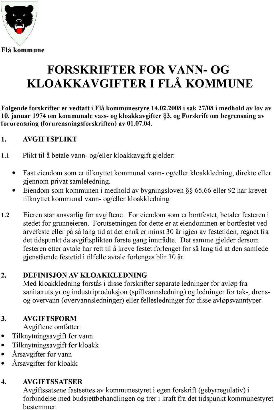 1 Plikt til å betale vann- og/eller kloakkavgift gjelder: Fast eiendom som er tilknyttet kommunal vann- og/eller kloakkledning, direkte eller gjennom privat samleledning.