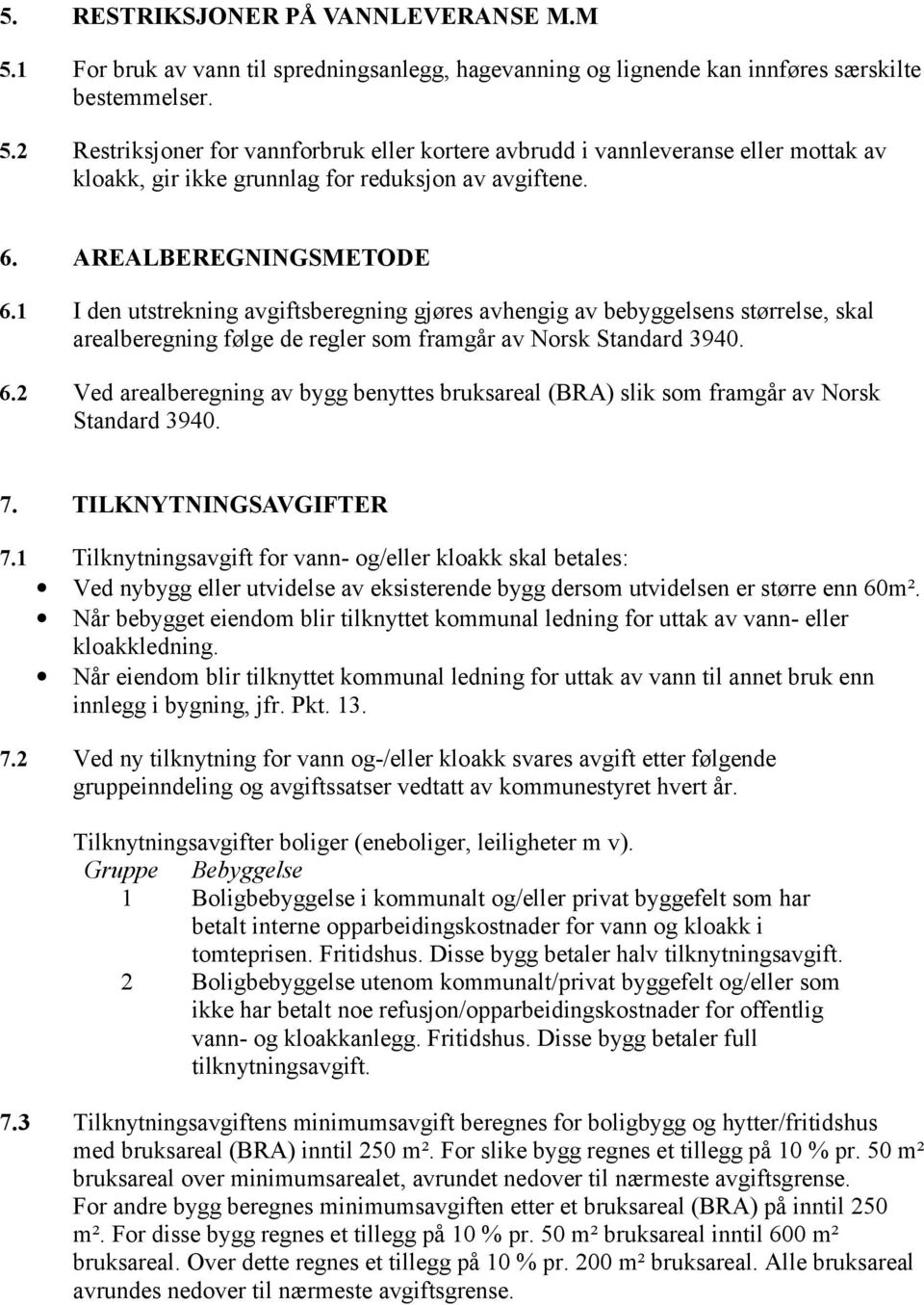 7. TILKNYTNINGSAVGIFTER 7.1 Tilknytningsavgift for vann- og/eller kloakk skal betales: Ved nybygg eller utvidelse av eksisterende bygg dersom utvidelsen er større enn 60m².