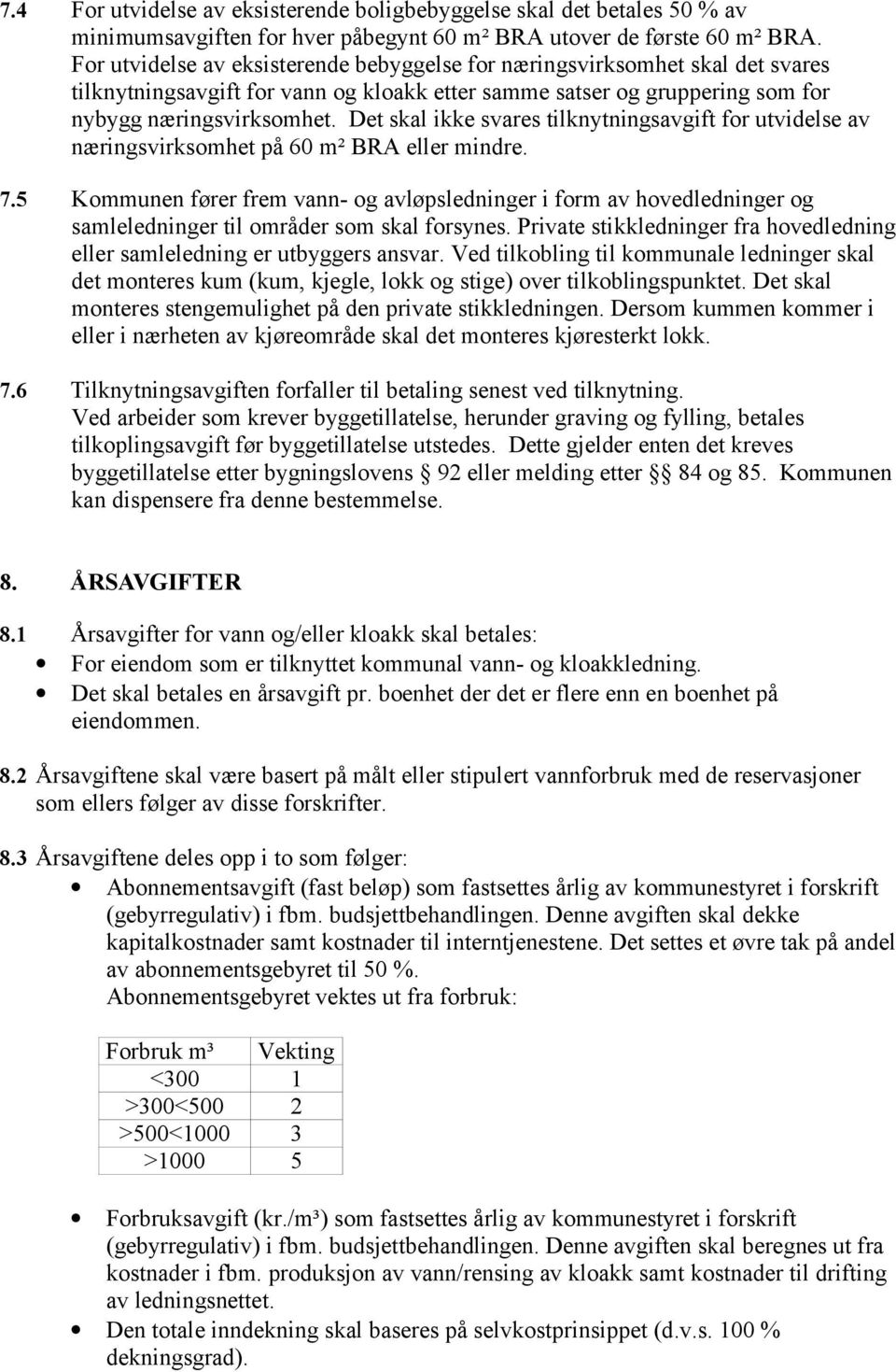 Det skal ikke svares tilknytningsavgift for utvidelse av næringsvirksomhet på 60 m² BRA eller mindre. 7.