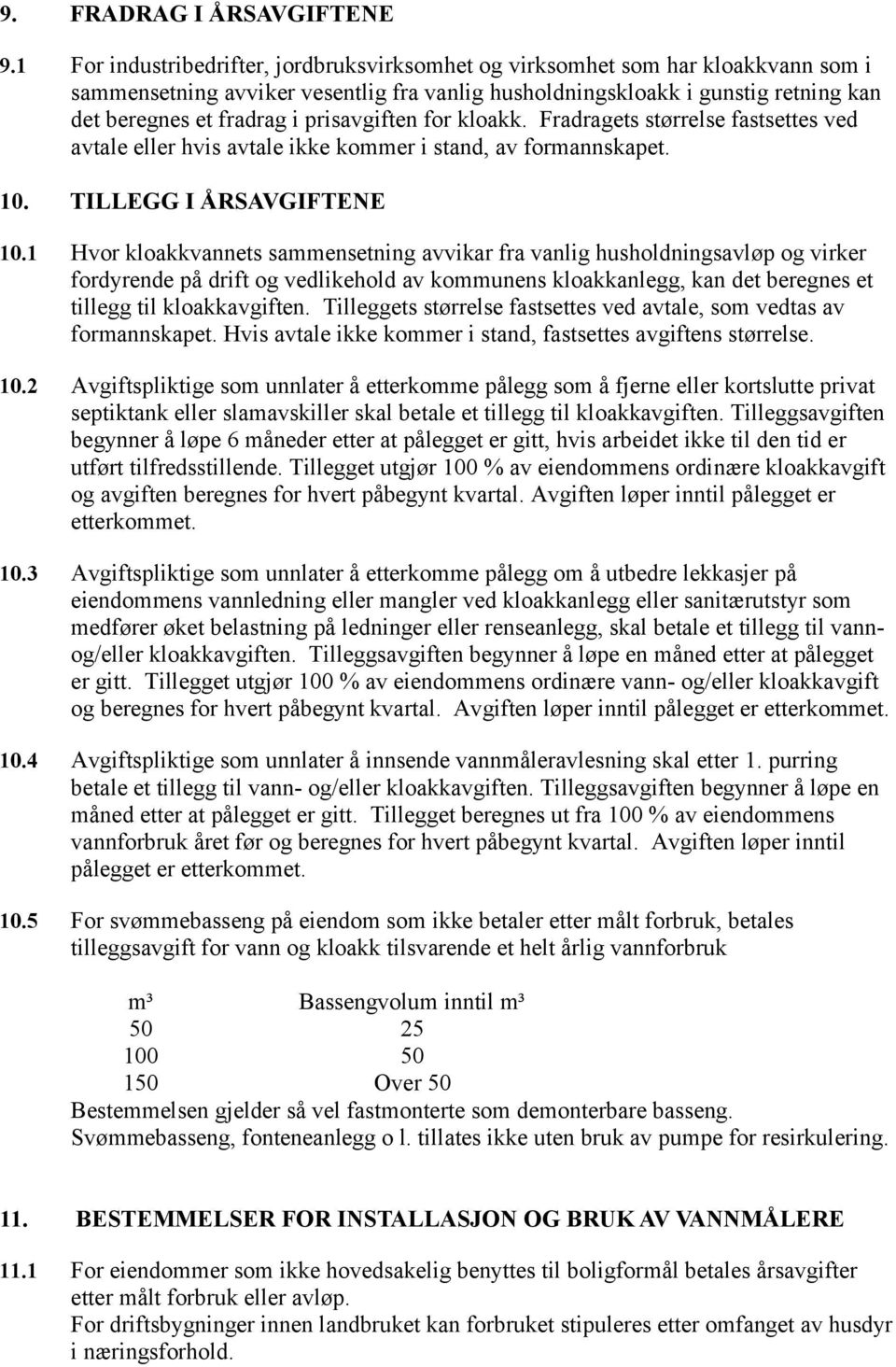 prisavgiften for kloakk. Fradragets størrelse fastsettes ved avtale eller hvis avtale ikke kommer i stand, av formannskapet. 10. TILLEGG I ÅRSAVGIFTENE 10.