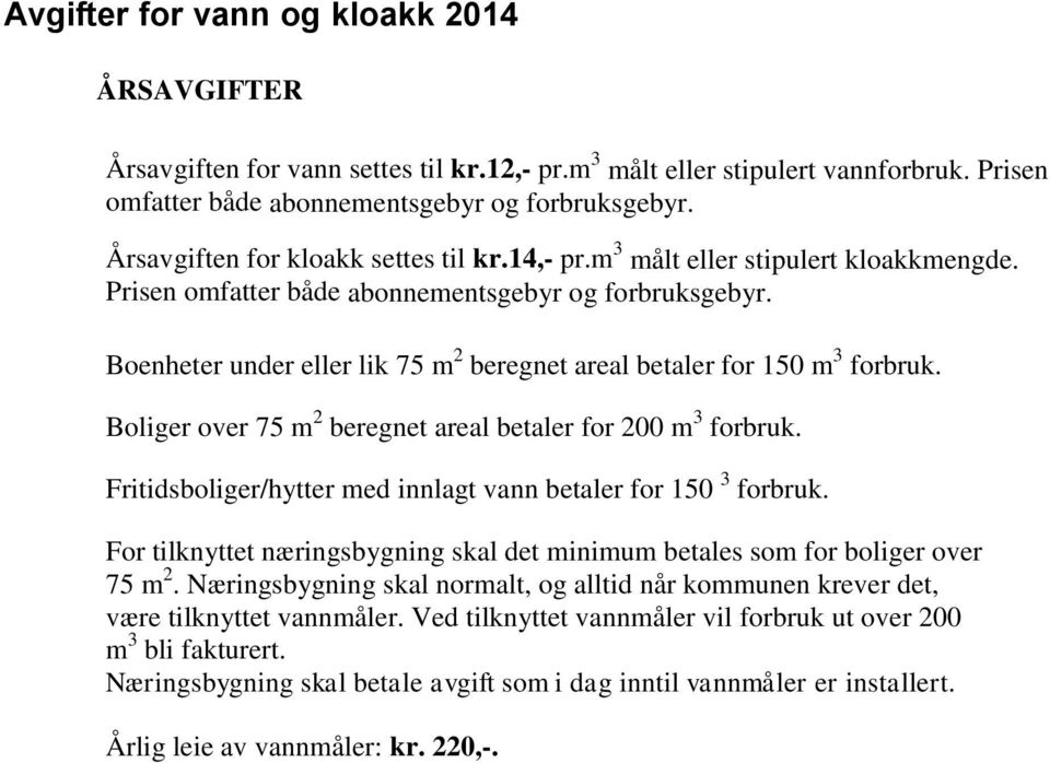 Boenheter under eller lik 75 m 2 beregnet areal betaler for 150 m 3 forbruk. Boliger over 75 m 2 beregnet areal betaler for 200 m 3 forbruk.