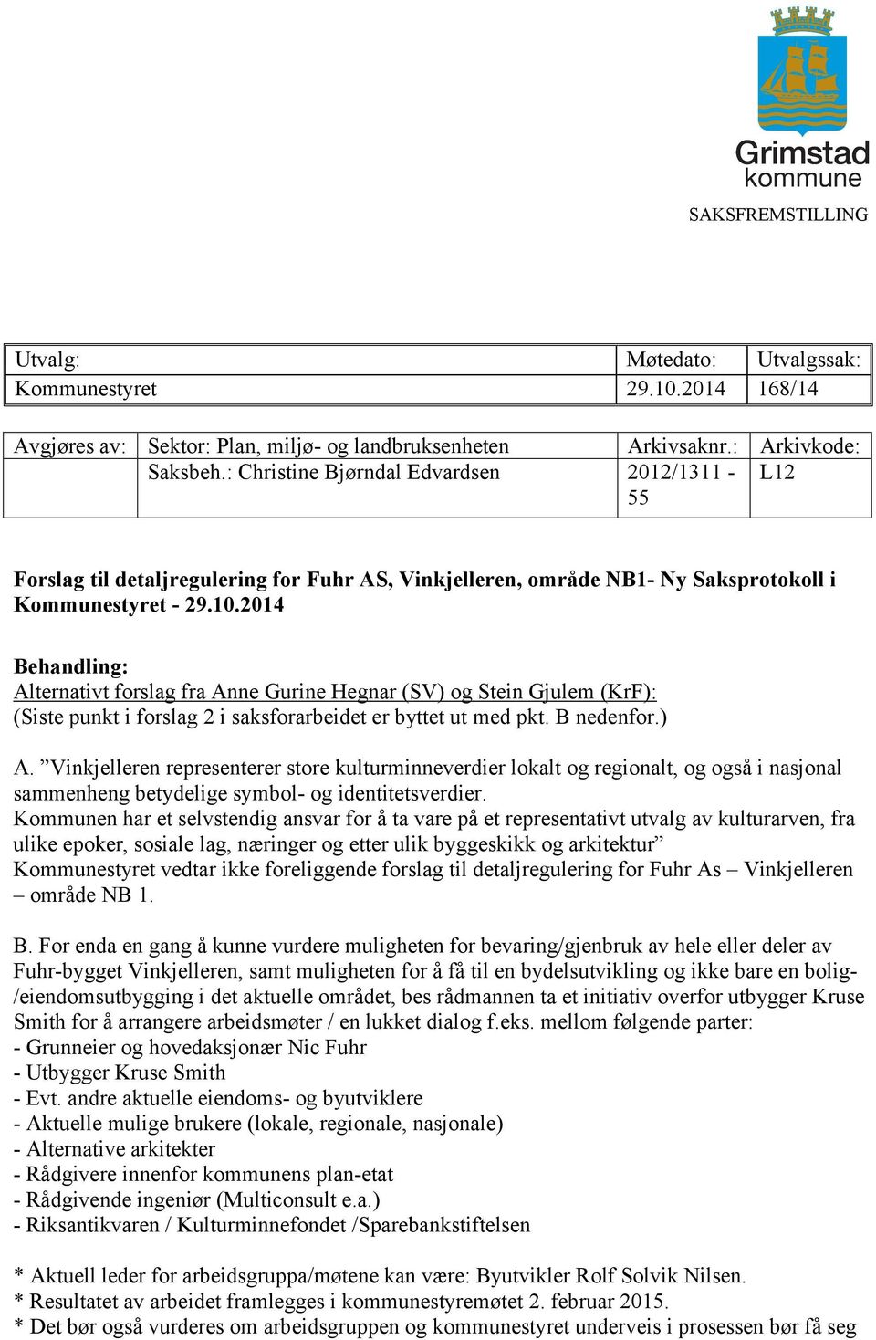2014 Behandling: Alternativt forslag fra Anne Gurine Hegnar (SV) og Stein Gjulem (KrF): (Siste punkt i forslag 2 i saksforarbeidet er byttet ut med pkt. B nedenfor.) A.