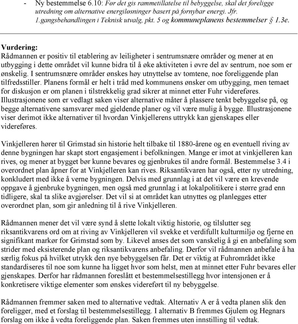 Vurdering: Rådmannen er positiv til etablering av leiligheter i sentrumsnære områder og mener at en utbygging i dette området vil kunne bidra til å øke aktiviteten i øvre del av sentrum, noe som er