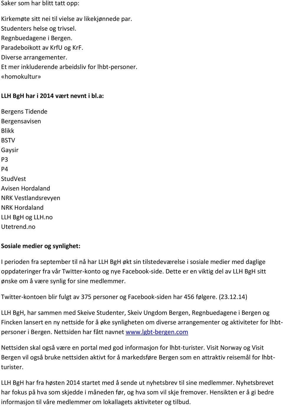 a: Bergens Tidende Bergensavisen Blikk BSTV Gaysir P3 P4 StudVest Avisen Hordaland NRK Vestlandsrevyen NRK Hordaland LLH BgH og LLH.no Utetrend.