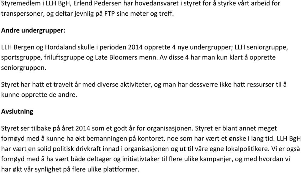 Av disse 4 har man kun klart å opprette seniorgruppen. Styret har hatt et travelt år med diverse aktiviteter, og man har dessverre ikke hatt ressurser til å kunne opprette de andre.