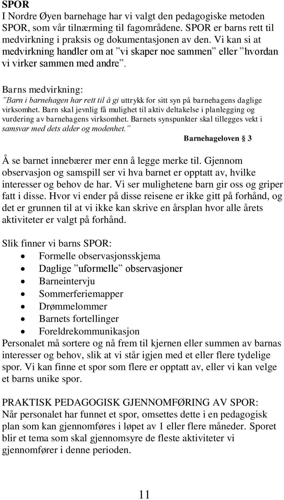 Barns medvirkning: Barn i barnehagen har rett til å gi uttrykk for sitt syn på barnehagens daglige virksomhet.