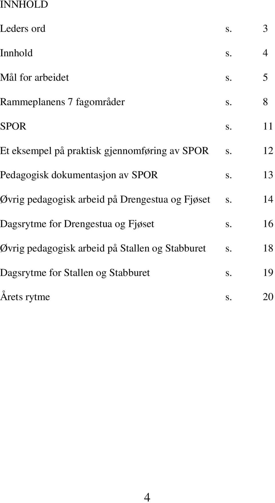 13 Øvrig pedagogisk arbeid på Drengestua og Fjøset s. 14 Dagsrytme for Drengestua og Fjøset s.