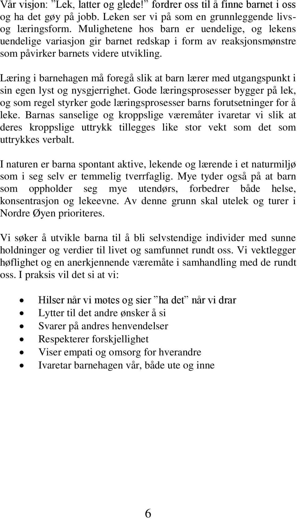 Læring i barnehagen må foregå slik at barn lærer med utgangspunkt i sin egen lyst og nysgjerrighet.