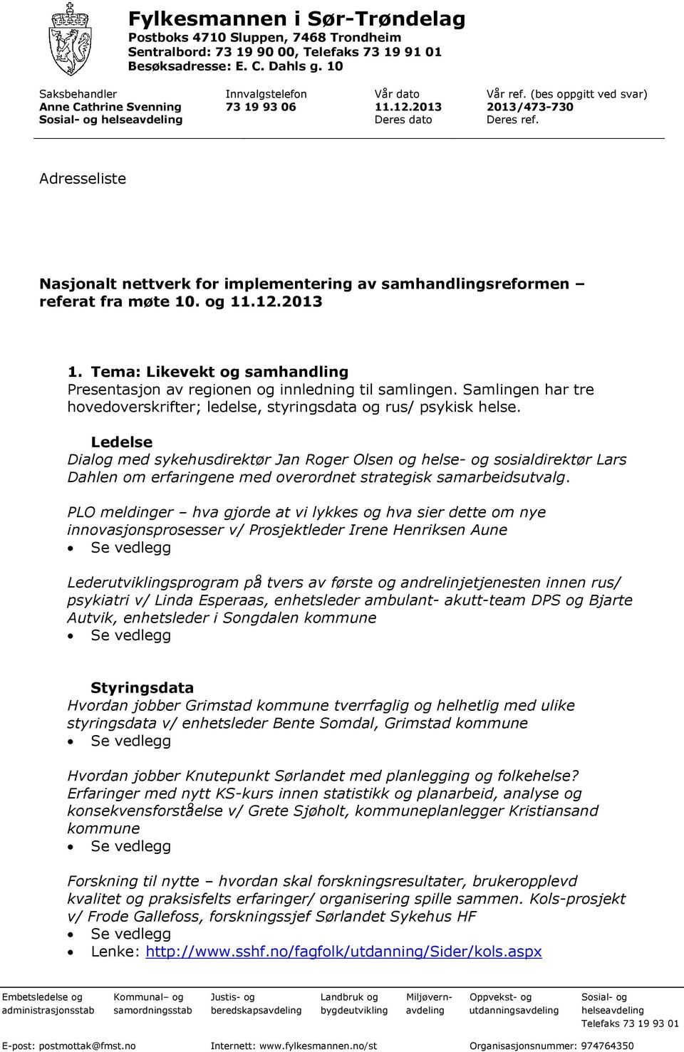 12.2013 1. Tema: Likevekt g samhandling Presentasjn av reginen g innledning til samlingen. Samlingen har tre hvedverskrifter; ledelse, styringsdata g rus/ psykisk helse.