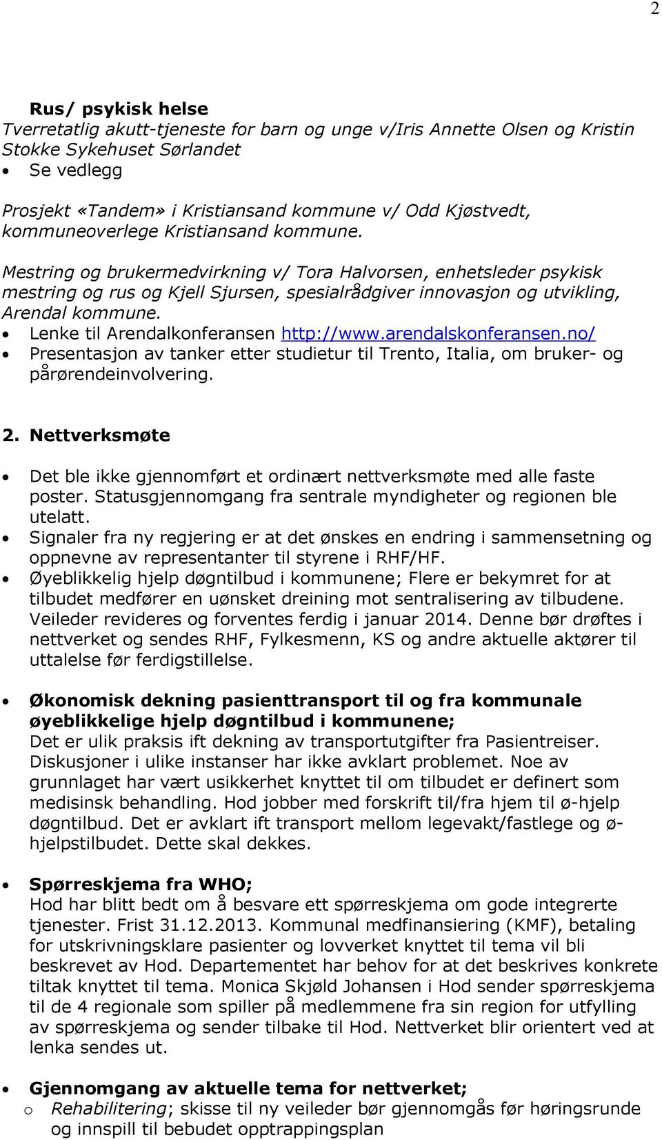 Lenke til Arendalknferansen http://www.arendalsknferansen.n/ Presentasjn av tanker etter studietur til Trent, Italia, m bruker- g pårørendeinvlvering. 2.