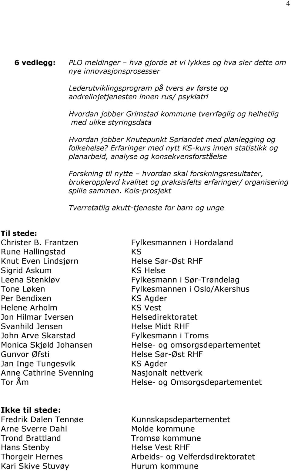 Erfaringer med nytt KS-kurs innen statistikk g planarbeid, analyse g knsekvensfrståelse Frskning til nytte hvrdan skal frskningsresultater, brukerpplevd kvalitet g praksisfelts erfaringer/