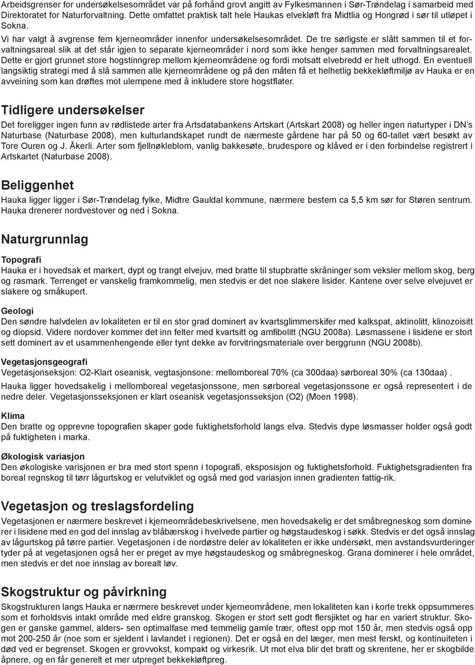 De tre sørligste er slått sammen til et forvaltningsareal slik at det står igjen to separate kjerneområder i nord som ikke henger sammen med forvaltningsarealet.