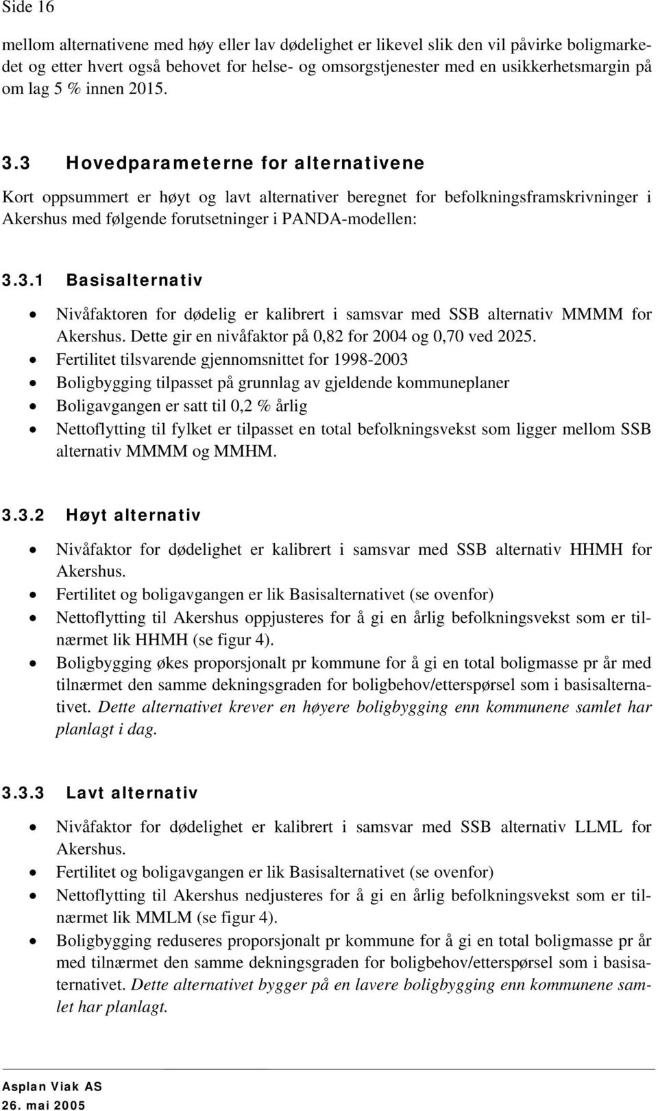 Dette gir en nivåfaktor på 0,82 for 2004 og 0,70 ved 2025.