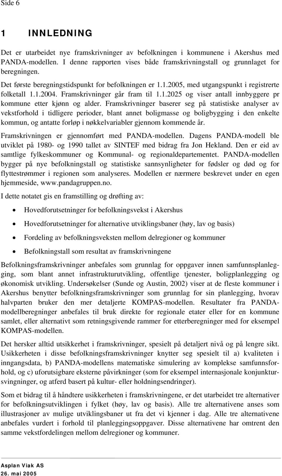 Framskrivninger baserer seg på statistiske analyser av vekstforhold i tidligere perioder, blant annet boligmasse og boligbygging i den enkelte kommun, og antatte forløp i nøkkelvariabler gjennom