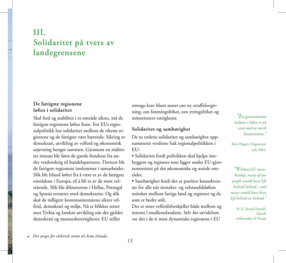 Gjennom en målrettet innsats ble først de gamle fiendene fra andre verdenskrig til handelspartnere. Dernest ble de fattigste regionene innlemmet i samarbeidet.