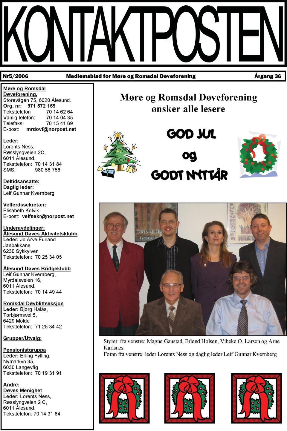 Teksttelefon: 70 14 31 84 SMS: 980 56 756 Deltidsansatte: Daglig leder: Leif Gunnar Kvernberg Møre og Romsdal Døveforening ønsker alle lesere GOD JUL og GODT NYTTÅR Velferdssekretær: Elisabeth Kolvik